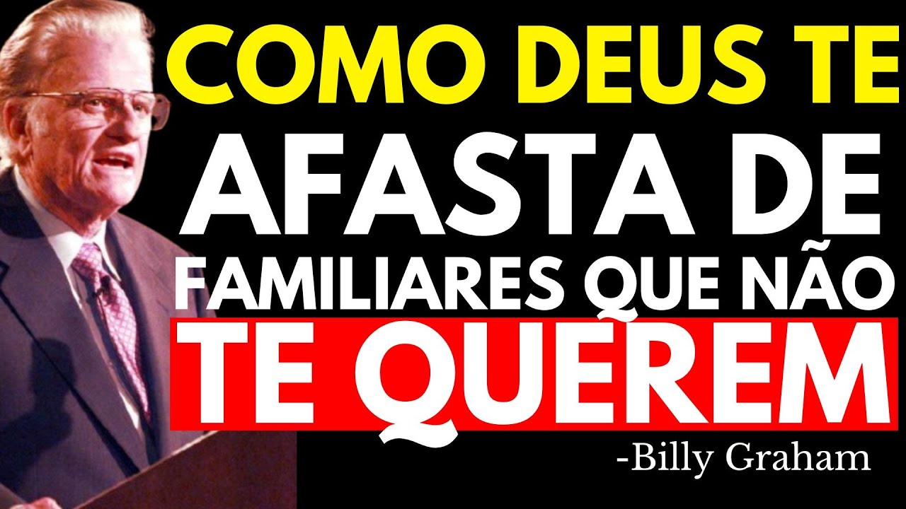É ASSIM QUE DEUS TE AFASTA DOS FAMILIARES QUE NÃO TE QUEREM | Billy Graham