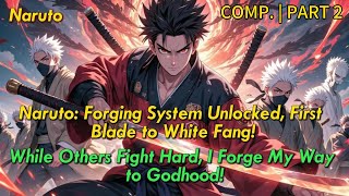 【Comp.p2】Naruto: Forging System Unlocked, First Blade to White Fang!