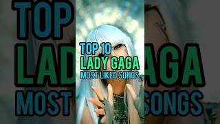 Top 10 Lady Gaga&#39;s Most Liked Songs #ladygaga