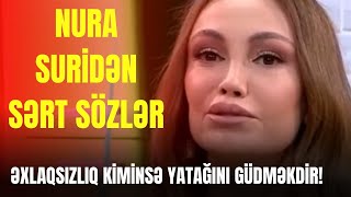 Nura Suridən SƏRT sözlər: Ən əclaf, ən əxlaqsız adam ODUR!