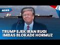 BONCOS! TRUMP Ledek Iran Rugi Banyak Imbas Blokade Selat Hormuz, AS Tetap Tekan Teheran