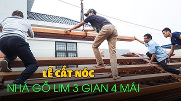 Lễ Cất Nóc Nhà Gỗ Lim 3 Gian 4 Mái Trốn Cột