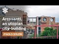 Arcosanti: Paolo Soleri on his futuristic utopian city in the desert