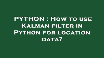 PYTHON : How to use Kalman filter in Python for location data?