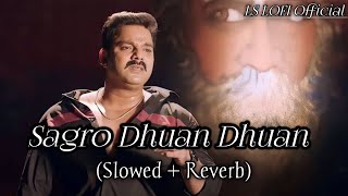 SAGRO DHUAN DHUAN UTHAL - (Slowed   Reverb ) | Pawan Singh Sad Lofi song  | LS Lofi |