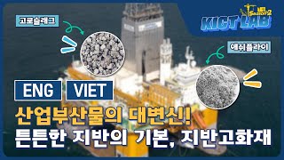 [KICT LAB 시즌2] 산업부산물의 대변신! 지반고화재!