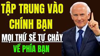 Tập Trung Vào Chính Ban, Mọi Thứ Sẽ Tự Chảy Về Phía Bạn | Động Lực Từ Jim Rohn