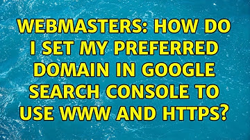 Webmasters: How do I set my preferred domain in Google search console to use www and https?
