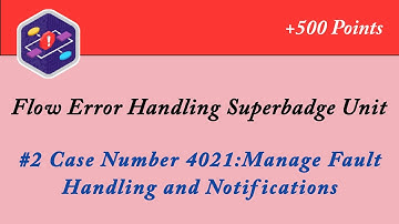 Case Number 4021:Manage Fault Handling and Notifications || Flow Error Handling Superbadge Unit
