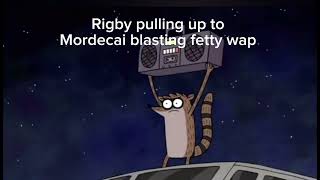 Rigby pulling up blasting fetty wap on jbl meme