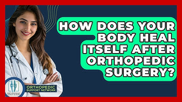 How Does Your Body Heal Itself After Orthopedic Surgery? - Orthopedic Support Network