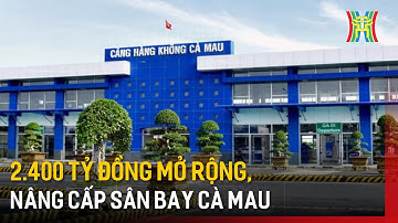 2.400 tỷ đồng mở rộng, nâng cấp sân bay Cà Mau | Tin tức