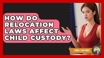 How Do Relocation Laws Affect Child Custody? - Family Law Gurus