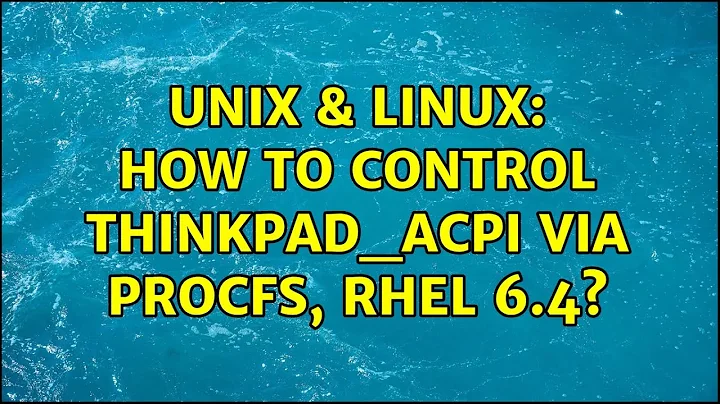 Unix & Linux: How to control thinkpad_acpi via procfs, RHEL 6.4? (2 Solutions!!)
