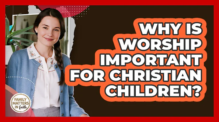 Why Is Worship Important For Christian Children? - Family Matters in Faith