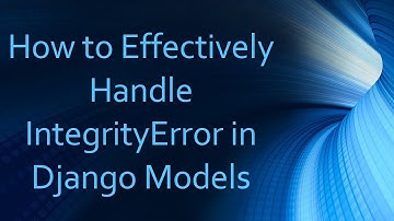 How to Effectively Handle IntegrityError in Django Models