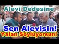 Alevi dedesine sen alevisin  yalan sylyorsun dedi ortalk fena kart