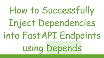 How to Successfully Inject Dependencies into FastAPI Endpoints using Depends