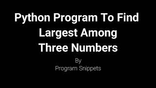 Python Program To Find Largest Among Three Number And Print