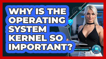 Why Is The Operating System Kernel So Important? - Your Computer Companion