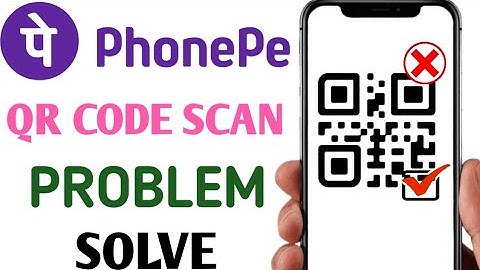 PhonePe QR Code Scan Problem कैसे ठीक करें | How to Fix PhonePe QR Code Scan Problem | PhonePe App  