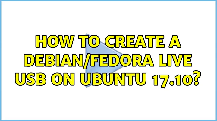Ubuntu: How to create a Debian/Fedora live USB on Ubuntu 17.10? (2 Solutions!!)