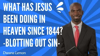 This is what Jesus is doing in the Heavenly Sanctuary: Blotting Out of Sin - Dwayne Lemon