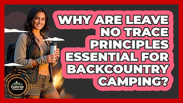 Why Are Leave No Trace Principles Essential For Backcountry Camping? - Exploring Campgrounds
