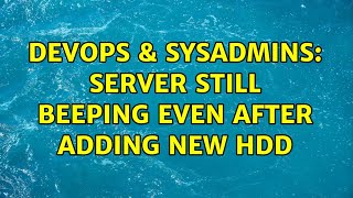 DevOps & SysAdmins: Server still Beeping even after adding New HDD