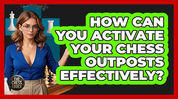 How Can You Activate Your Chess Outposts Effectively? - The Chess Codex