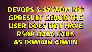 DevOps & SysAdmins: GPResult error The user does not have RSoP data fails as Domain Admin Content