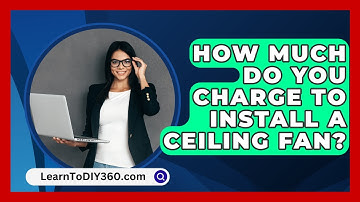 How Much Do You Charge To Install A Ceiling Fan? - LearnToDIY360.com
