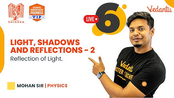 Light, Shadows And Reflections - 2 🔴 LIVE | Shiksha 2022 | Class 6 | Mohan Sir@Vedantu6-8