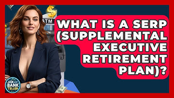 What Is A SERP (Supplemental Executive Retirement Plan)? - Ask Your Bank Teller