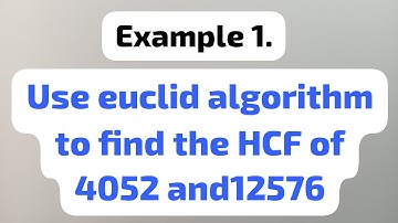 Use Euclid algorithm to find the hcf of 4052 and 12576 . Real number/ example 1