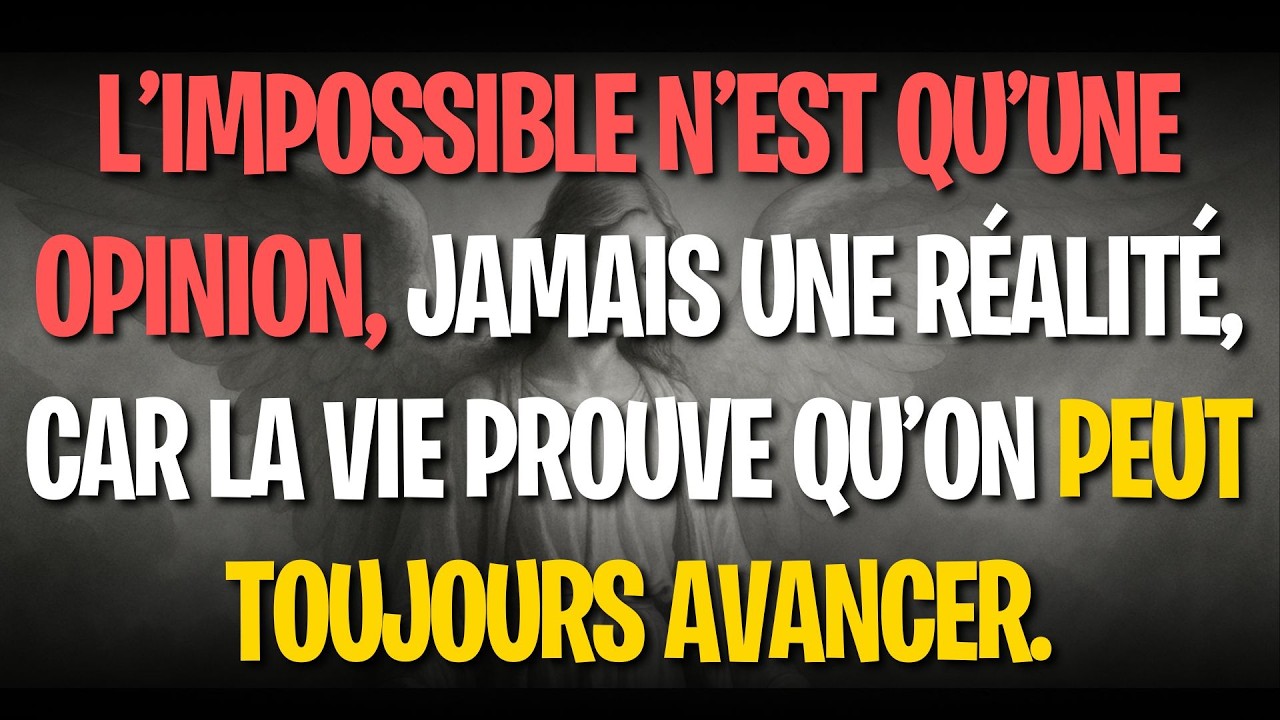 L’impossible n’est qu’une opinion, jamais une réalité, car la vie prouve qu’on peut toujours avancer