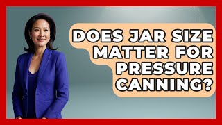 Does Jar Size Matter For Pressure Canning? - Survival Skills for Everyone Canning Process Times Jar Sizes