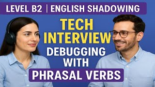 Level B2 English Shadowing Tech Interview Debugging With Phrasal Verbs