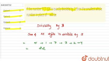 If the number 517-324 is exactly divisible by 3, then the smallest whole number in place of -- w...
