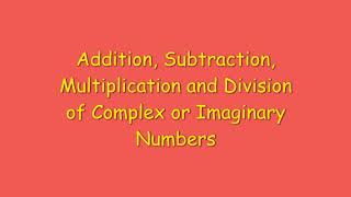 Addition, Subtraction, Multiplication and Division of Complex or Imaginary Numbers.