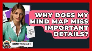 Why Does My Mind Map Miss Important Details? - Ultimate Study Hacks