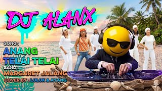 DJ Alanx Remix | Anang Telai Telai | Margaret Jalang (Cover by Lolok & Ayang)