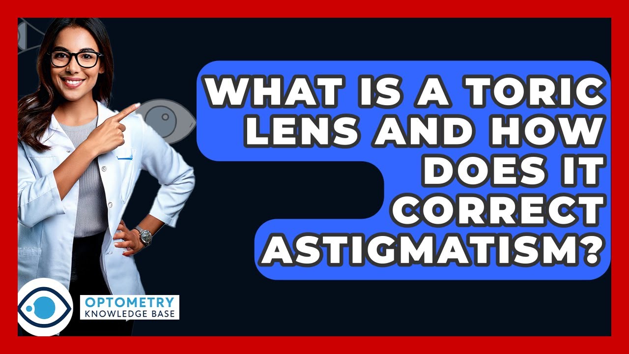 What Is A Toric Lens And How Does It Correct Astigmatism? - Optometry Knowledge Base