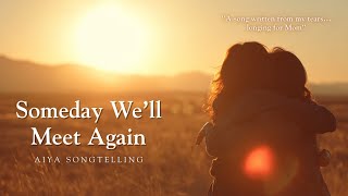 Someday We’ll Meet Again – AIYA Songtelling ( MV)