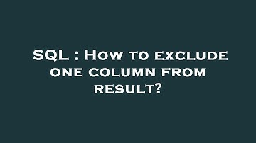 SQL : How to exclude one column from result?
