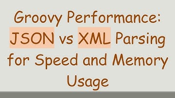 Groovy Performance: JSON vs XML Parsing for Speed and Memory Usage