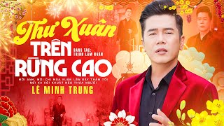 THƯ XUÂN TRÊN RỪNG CAO - LÊ MINH TRUNG 🌸 Nhạc Xuân Xưa Hải Ngoại