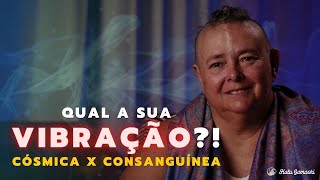 Você tem uma VIBRAÇÃO CÓSMICA ou uma VIBRAÇÃO CONSANGUÍNEA?! - 23/03 21h00