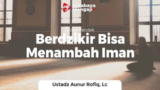 Berdzikir Bisa Menambah Keimanan - Ustadz Aunur Rofiq Ghufron, Lc