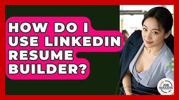 How Do I Use LinkedIn Resume Builder? - Job Success Network